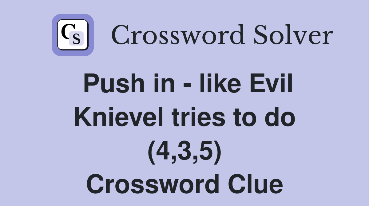 Push in like Evil Knievel tries to do (4,3,5) Crossword Clue